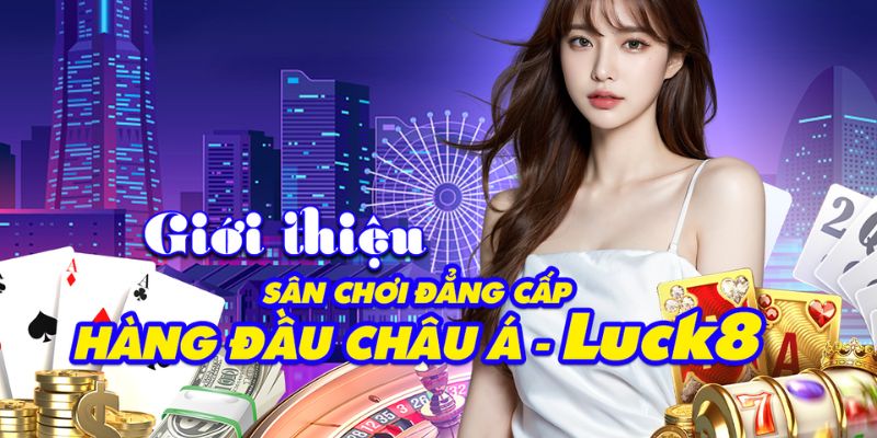 Nhà cái Luck8 uy tín hàng đầu trên thị trường cá cược hiện nay